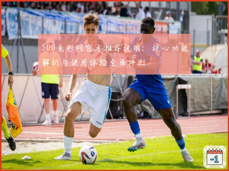 500竞彩网官方推荐说明：核心功能解析与使用体验全面评测