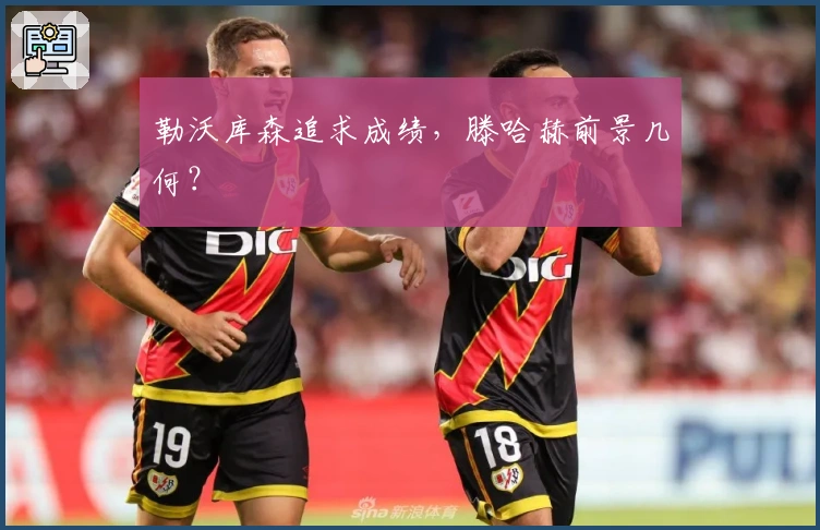 勒沃库森追求成绩，滕哈赫前景几何？