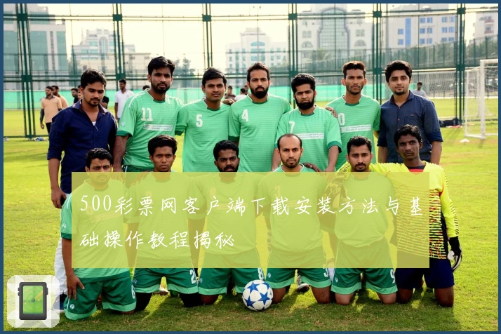 500彩票网客户端下载安装方法与基础操作教程揭秘