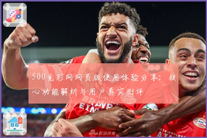 500竞彩网网页版使用体验分享：核心功能解析与用户真实测评