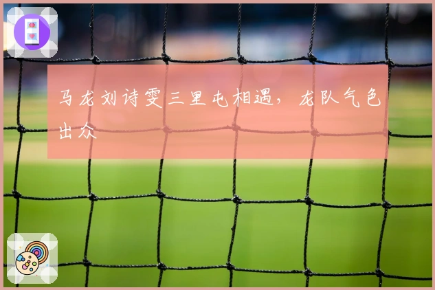 马龙刘诗雯三里屯相遇，龙队气色出众